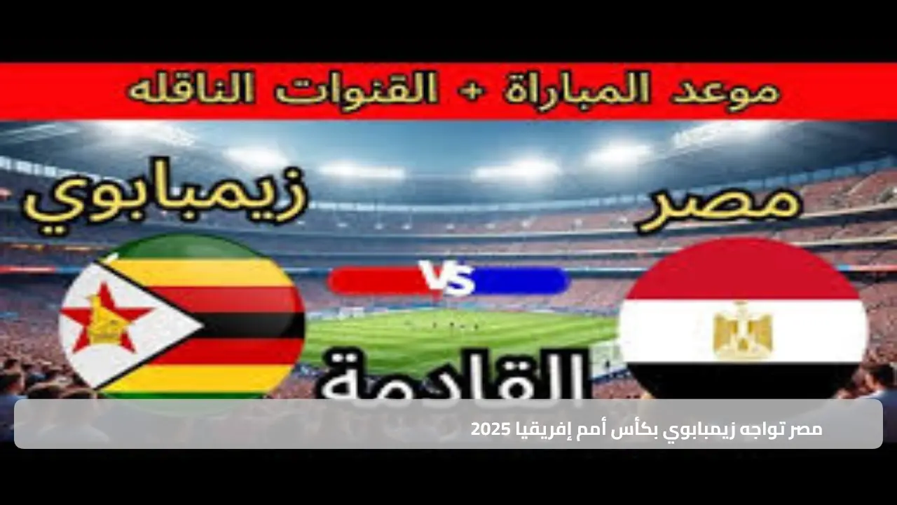 موعد مهم.. مصر تواجه زيمبابوي بكأس أمم إفريقيا 2025 في ديسمبر